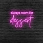 Always Room For Dessert Neon Sign